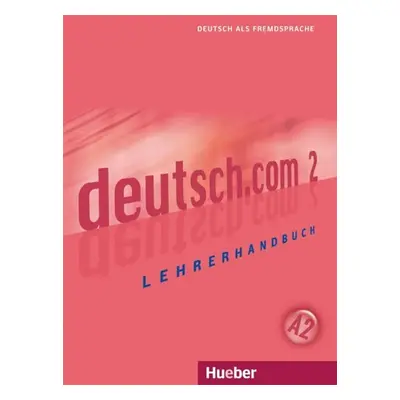 Deutsch.com 2: Lehrerhandbuch - Kursisa, Anta; Pilypaityte, Lina; Szakaly, Erna