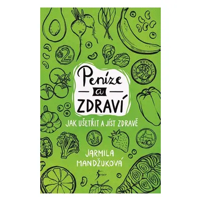 Peníze a zdraví – Jak ušetřit a jíst zdravě - Jarmila Mandžuková