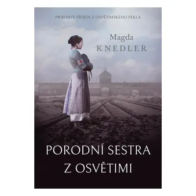 Porodní sestra z Osvětimi - Magda Knedler