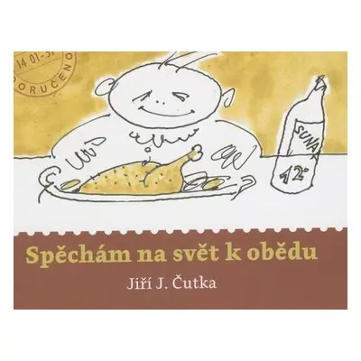 Spěchám na svět k obědu - Jiří J. Čutka