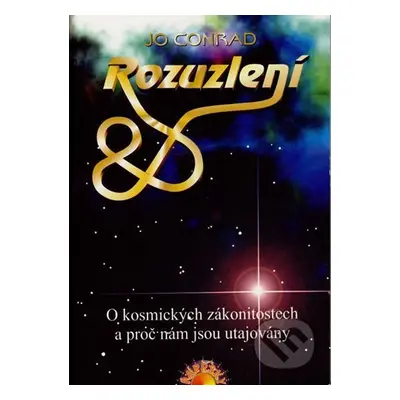 Rozuzlení - O kosmických zákonitostech a proč nám jsou utajovány - Jo Conrad