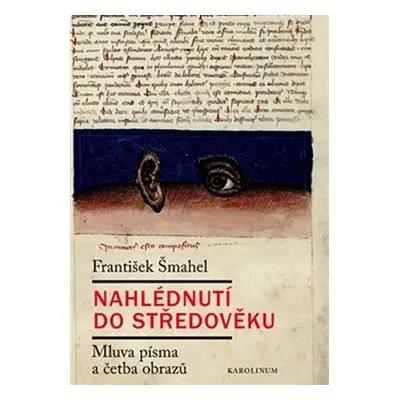 Nahlédnutí do středověku - Mluva písma a četba obrazů - František Šmahel