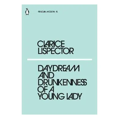 Daydream and Drunkenness of a Young Lady - Clarice Lispector