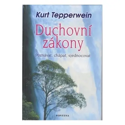 Duchovní zákony - Poznávat, chápat, sjednocovat - Kurt Tepperwein