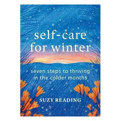 Self-Care for Winter: Seven steps to thriving in the colder months - Suzy Reading