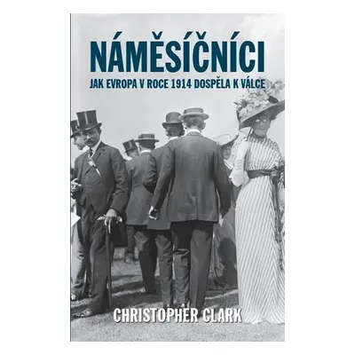 Náměsíčníci - Jak Evropa v roce 1914 dospěla k válce, 1. vydání - Christopher Clark