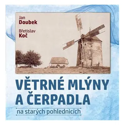 Větrné mlýny a čerpadla na starých pohlednicích - Jan Doubek