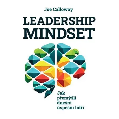 Leadership mindset - Jak přemýšlí dnešní úspěšní lídři - Joe Calloway