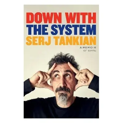 Down With the System: The highly-awaited memoir from the System Of A Down legend - Serj Tankian