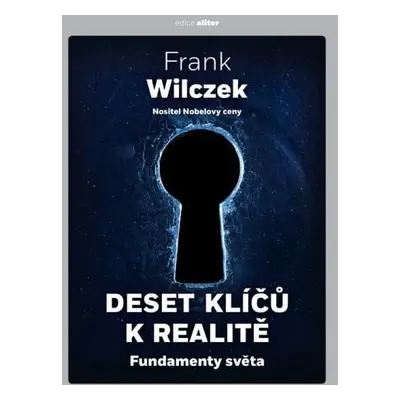 Deset klíčů k realitě - Fundamenty světa - Frank Wilczek