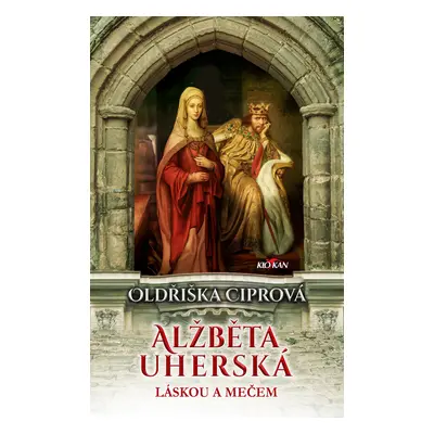 Alžběta Uherská - Láskou a mečem - Oldřiška Ciprová