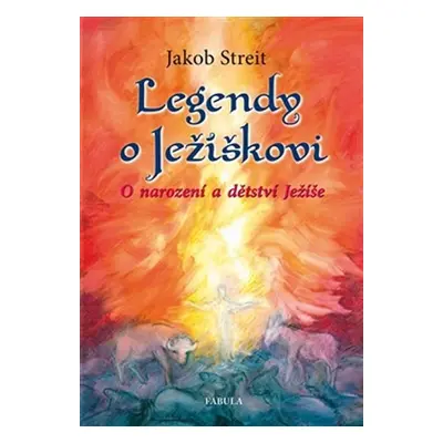 Legendy o Ježíškovi - O narození a dětství Ježíše - Jakob Streit