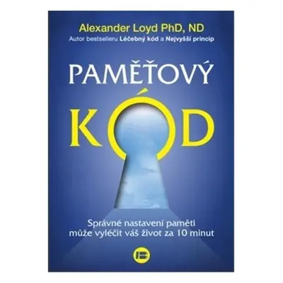 Paměťový kód - Správné nastavení paměti může vyléčit váš život za 10 minut - Alexander Loyd