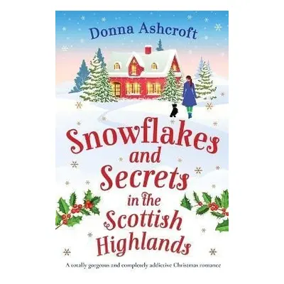 Snowflakes and Secrets in the Scottish Highlands: A totally gorgeous and completely addictive Ch