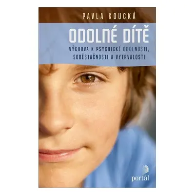 Odolné dítě - Výchova k psychické odolnosti, soběstačnosti a vytrvalosti - Pavla Koucká