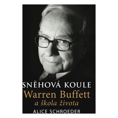 Sněhová koule - Warren Buffett a škola života - Alice Schroeder