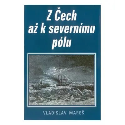 Z Čech až k severnímu pólu - Vladislav Mareš