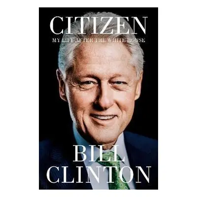 Citizen: My Life After the White House, 1. vydání - Bill Clinton