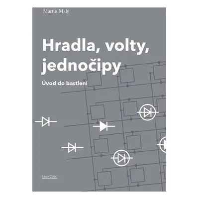 Hradla, volty, jednočipy - Úvod do bastlení - Martin Malý