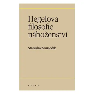 Hegelova filosofie náboženství - Stanislav Sousedík