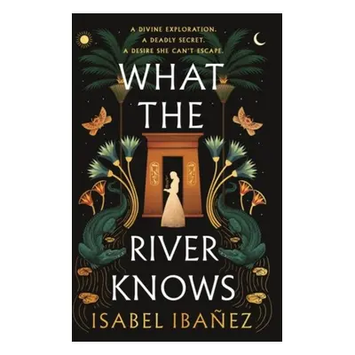 What the River Knows: the addictive and endlessly romantic historical fantasy - Isabel Ibanez