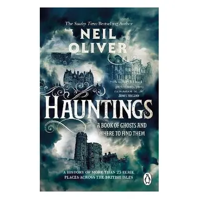 Hauntings: A Book of Ghosts and Where to Find Them Across 25 Eerie British Locations - Neil Oliv