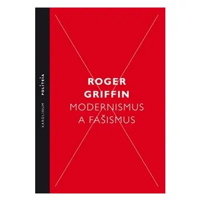 Modernismus a fašismus - Pocit začátku za Mussoliniho a Hitlera - Roger Griffin