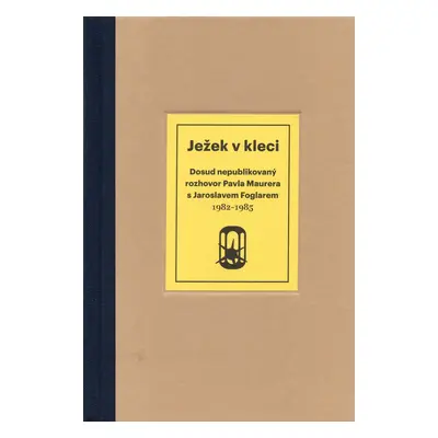 Ježek v kleci - Dosud nepublikovaný rozhovor Pavla Maurera s Jaroslavem Foglarem 1982-1985 - Pav