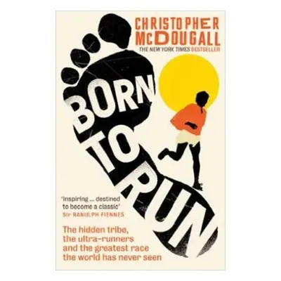 Born To Run: The Hidden Tribe, The Ultra-Runners, And The Greatest Race The World Has Never Seen