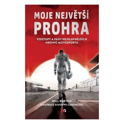 Moje největší prohra - Vzestupy a pády nejslavnějších hrdinů motosportu - Will Buxton