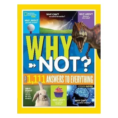 National Geographic Kids Why Not?: Over 1,111 Answers to Everything - Geographic Kids National