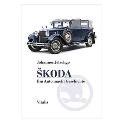 Škoda - Ein Auto macht Geschichte - Johannes Jetschgo