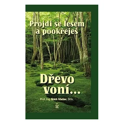 Projdi se lesem a pookřeješ - Dřevo voní… - Erich Václav