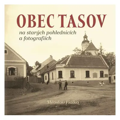 Obec Tasov na starých pohlednicích a fotografiích - Miloslav Fialka