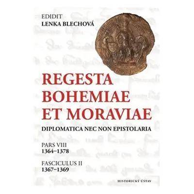 Regesta Bohemiae et Moraviae diplomatica nec non epistolaria - Pars VIII, 1364-1378. Fasciculus 