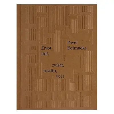 Život lidí, zvířat, rostlin, včel - Pavel Kolmačka