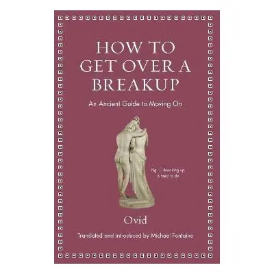 How to Get Over a Breakup: An Ancient Guide to Moving On - Publius Naso Ovidius