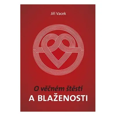 O věčném štěstí a blaženosti - Jiří Vacek