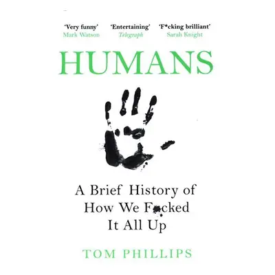 Humans : A Brief History of How We F*cked It All Up - Tom Phillips