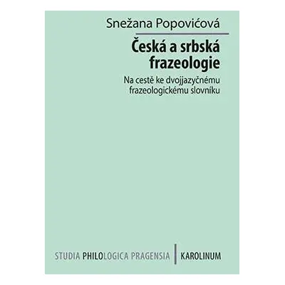 Česká a srbská frazeologie - Na cestě ke dvojjazyčnému frazeologickému slovníku - Snežana Popovi