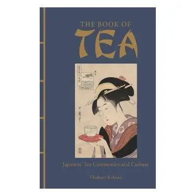 The Book of Tea: Japanese Tea Ceremonies and Culture - Okakura Kakuzo