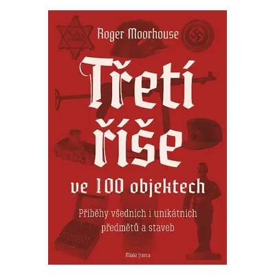 Třetí říše ve 100 objektech - Roger Moorhouse