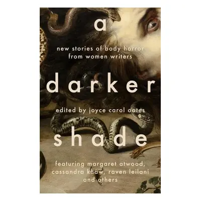 A Darker Shade: New Stories of Body Horror from Women Writers - Joyce Carol Oates