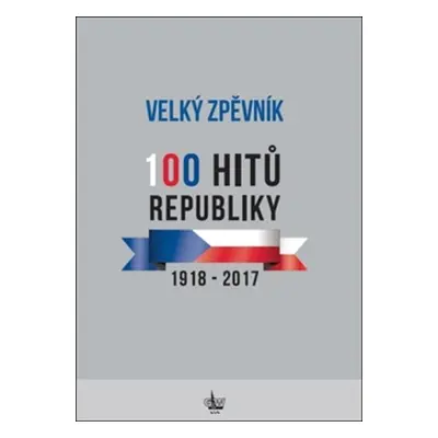 Velký zpěvník 100 hitů republiky 1918-2017 - kolektiv autorů