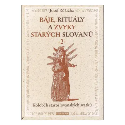 Báje, rituály a zvyky starých Slovanů 2 - Koloběh staroslovanských svátků - Josef Růžička