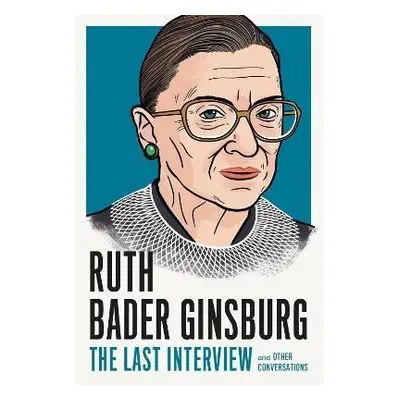 Ruth Bader Ginsburg: The Last Interview: And Other Conversations - Ruth Bader Ginsburg