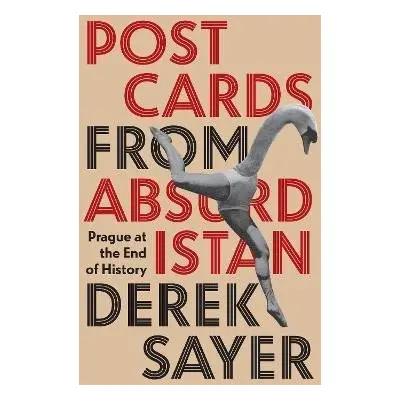 Postcards from Absurdistan: Prague at the End of History - Derek Sayer