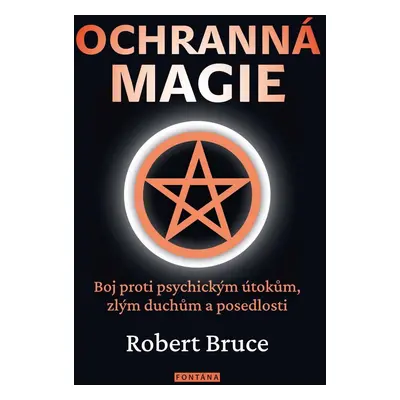 Ochranná magie - Boj proti psychickým útokům, zlým duchům a posedlosti - Robert Bruce