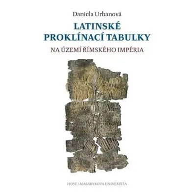 Latinské proklínací tabulky na území římského impéria, 1. vydání - Daniela Urbanová