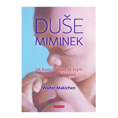 Duše miminek - Jak komunikovat se svým budoucím dítětem - Walter Machiken